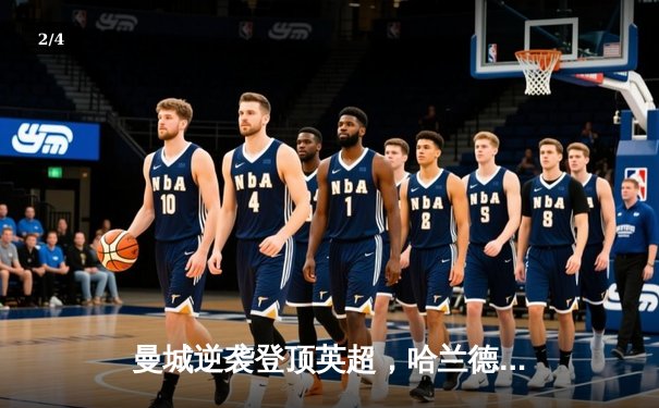 曼城逆袭登顶英超，哈兰德帽子戏法锁定胜局 - 2