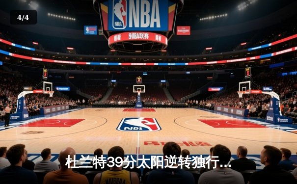 杜兰特39分太阳逆转独行侠，东契奇空砍35+9+6难救主 - 4