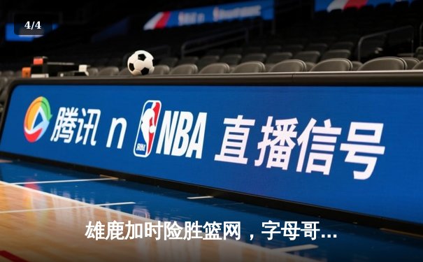 雄鹿加时险胜篮网，字母哥狂砍44分率队逆转 - 4