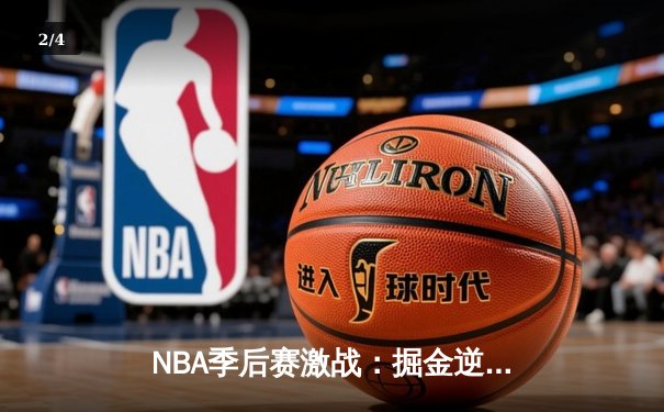 NBA季后赛激战：掘金逆转森林狼，约基奇40分三双主宰关键时刻 - 2